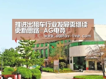 推进出租车行业发展需继续更新思路-AG电竞(图1) AG百家乐