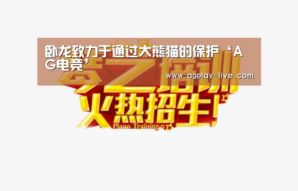 卧龙致力于通过大熊猫的保护‘AG电竞’(图2) AG百家乐